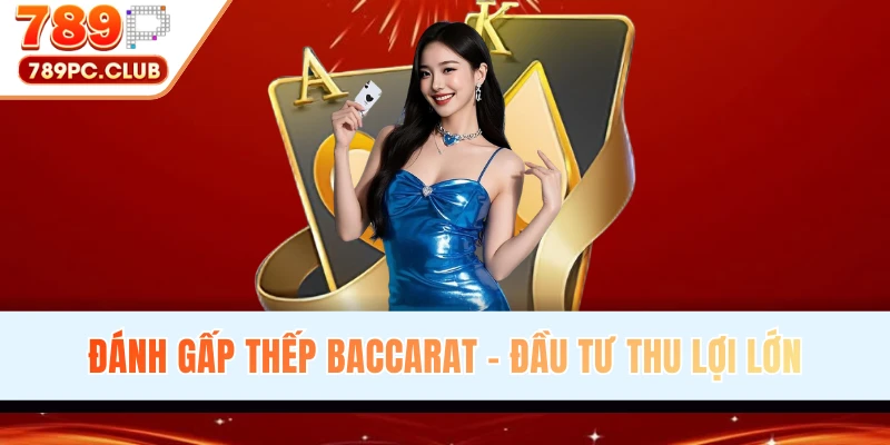Đánh Gấp Thếp Baccarat - Bí Kíp Bất Bại Từ Cao Thủ 789P