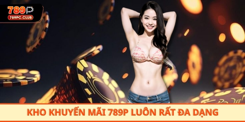 Kho khuyến mãi 789P luôn rất đa dạng